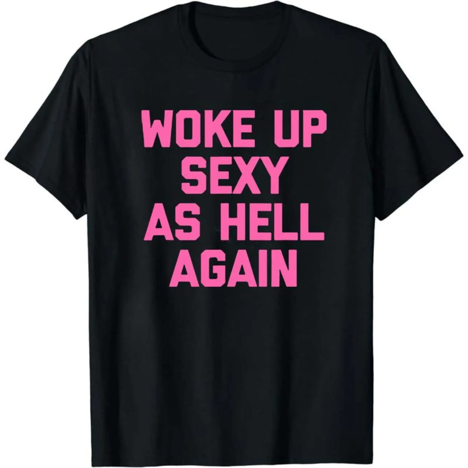 Women's Sarcastic Graphic Round Neck Top - "Woke Up Sexy As Hell Again" Print, 230g Soft Comfortable Breathable Fabric, Casual Relaxed Fit Essential Tee for Work & Weekends, Made in USA, Bold Humorous Outfit Piece