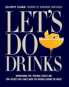 Cocktail Recipe Book: 75+ Recipes, Inspirational Tips, Personal Secrets for Bartender-Style Mixology, Party Entertaining & Fancy At-Home Nights Out