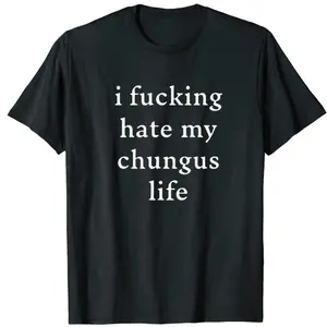 I Hate My chungus life Funny Slogon Printed 100% cotton Comfortable tee for Men Wear cung vintage christmas cow print same road black frosty vip jewelry Print madness return pure 'god 250th anniversary hero academia t-shirt Casual Signature featuring
