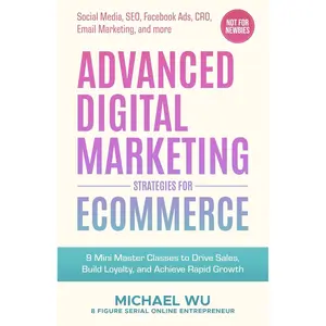 Advanced Digital Marketing Strategies for Ecommerce: 9 Mini Master Classes to Drive Sales, Build Loyalty, and Achieve Rapid Growth (Social Media, SEO, Facebook Ads, CRO, Email Marketing, and more) Paperback – August 10, 2024