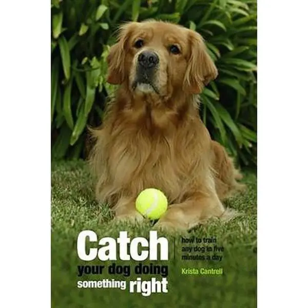 USED-Catch Your Dog Doing Something Right: How to Train Any Dog in Five Minutes a Day by Cantrell, Krista (Paperback)