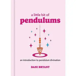 A Little Bit of Pendulums: An Introduction to Pendulum Divination -- Dani Bryant, Hardcover
