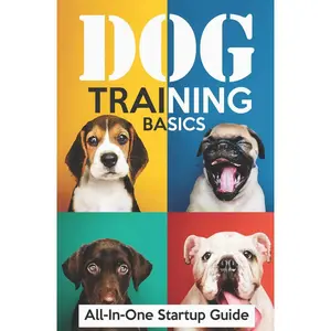 Dog Training Basics: All-In-One Startup Guide: 5 Standard Commands, 4 Essential Training Concepts & House Training For Beginners Paperback – February 17, 2016