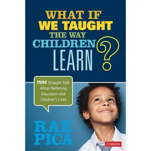 What If We Taught the Way Children Learn?: More Straight Talk About Bettering Education and Children′s Lives 1st Edition