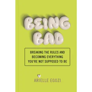 USED-Being Bad: Breaking the Rules and Becoming Everything You're Not Supposed to Be by Egozi, Arielle (Paperback)