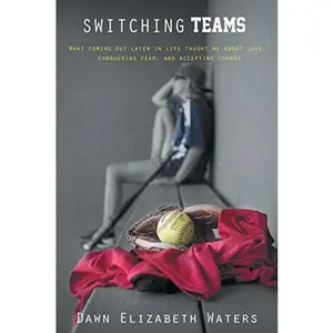 USED-Switching Teams: What Coming Out Later in Life Taught Me about Love, Conquering Fear and Accepting Change by Waters, Dawn Elizabeth (Paperback)