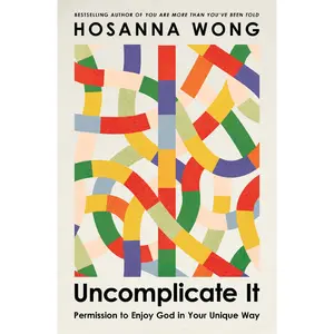 Uncomplicate It: Permission to Enjoy God in Your Unique Way by Hosanna Wong [Paperback Book]