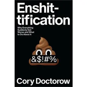 Enshittification: Why Everything Suddenly Got Worse and What to Do about It -- Cory Doctorow, Hardcover