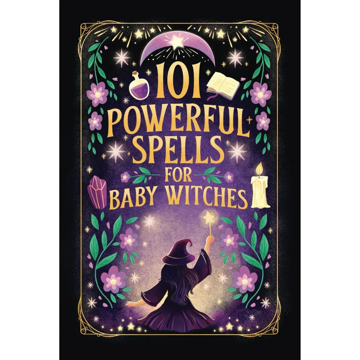 101 Powerful Magic Spells For Baby Witches: Easy To Follow, Powerful and Real Spells for Budding Beginner Witches Paperback – December 1, 2023