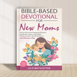 Bible-Based Devotional for New Moms: You Can Overcome Postpartum Emotions and Newborn Stress With Guided, Weekly Devotions That Bring Peace in Just Minutes a Day