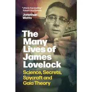 The Many Lives of James Lovelock: Science, Secrets, Spycraft and Gaia Theory -- Jonathan Watts, Hardcover