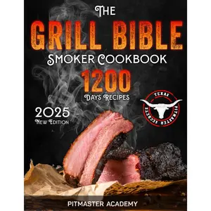 The Grill Bible • Smoker Cookbook: 1200 Days of Tender & Juicy Bbq Recipes to Surprise Your Guests | Discover the Ultimate Texas Brisket Secrets and Become an Award-Winning Pitmaster Paperback – October 28, 2022