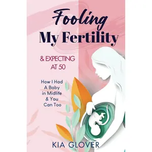 Fooling My Fertility & Expecting At 50: How I Had A Baby In Midlife & You Can Too Paperback – July 22, 2024