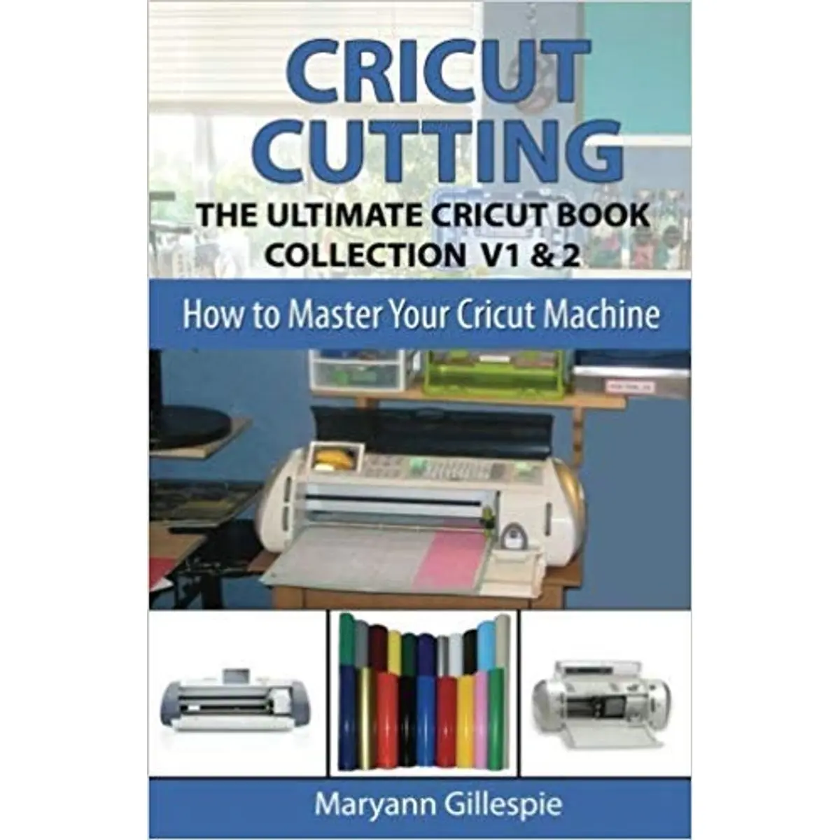 Cricut Cutting: The Ultimate Cricut Book Collection V1 & 2 (How to Master Your Cricut Machine) Paperback – November 13, 2018