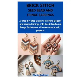 BRICK STITCH SEED BEAD AND FRINGE EARRINGS: A Step-by-Step Guide to Crafting Elegant and Unique Earrings with Seed Beads and Fringe Techniques with awesome jewelry projects Hardcover – May 28, 2024