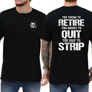 Too Young To Retire Too Broke To Quit Too Ugly To Strip T-Shirt Funny Blue Collar Graphic Tee 100% Cotton Unisex Casual Menswear Cotton Top Unisex Clothes Green Relaxed Fit Ribbed Sleeve
