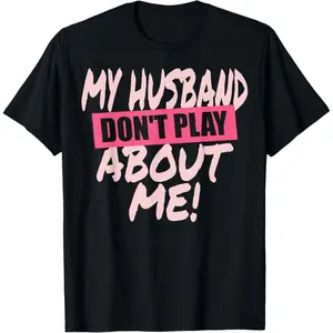 100% Premium Cotton My Husband Don't Play About Me Matching Couple Wife Woman T-Shirt