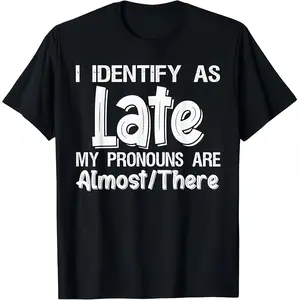 I Identify As Late My Pronouns are Almost There T-Shirt T-Shirt Shirt Menswear