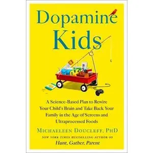 DOPAMINE KIDS: A SCIENCE-BASED PLAN TO REWIRE YOUR CHILD'S BRAIN AND TAKE BACK YOUR FAMILY IN T [Hardcover]