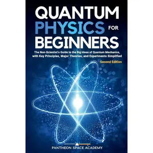 Quantum Physics for Beginners: The Non-Scientist’s Guide to the Big Ideas of Quantum Mechanics, with Key Principles, Major Theories, and Experiments Simplified Paperback – November 7, 2024