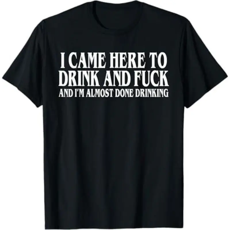 I Came Here To Drink And Fuck And Im Almost Done Drinking Tshirt, Funny Meme Tee, Y2k Parody Shirt, Ironic Gift,funny dark humor shirts