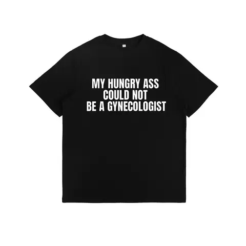 Funny Medical Humor Graphic T-Shirt | Casual 100% Cotton Unisex Top with "My Hungry Ass" Statement Print | Gift for Doctors & Nurses