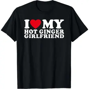 Graphic Tees  I Love My Hot Ginger Girlfriend I Love My Ginger Girlfriend T-Shirt for Men Women equipment t-shirt