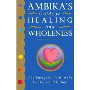 USED-Ambika's Guide to Healing and Wholeness: The Energetic Path to the Chakras and Colour by Ambika Wauters (Paperback)