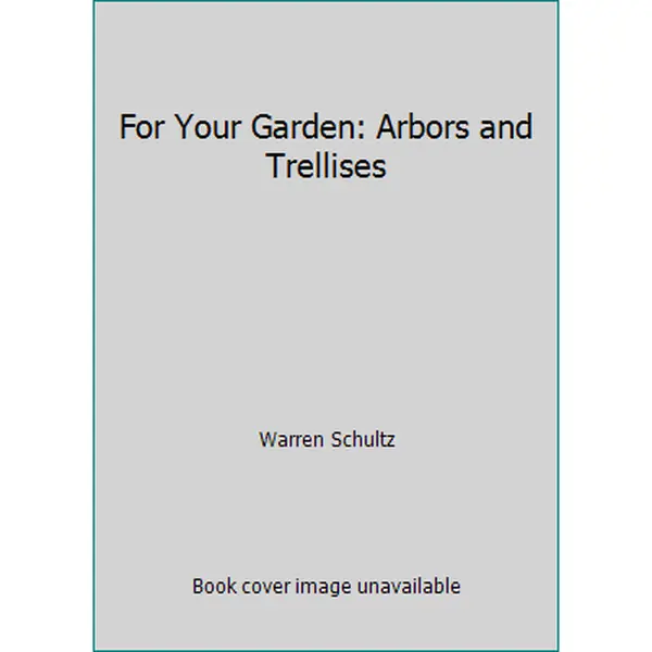 USED-For Your Garden: Arbors and Trellises by Warren Schultz (Paperback)