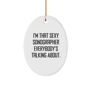 Funny Sonographer Gifts from Friends for Christmas Unique Oval Ornament with I'm That Sexy Sonographer Everybody's Talking About.