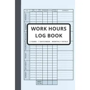 Work Hours Log Book, Time Sheet Book, 2 Years Monitoring Of Working Hours, 7 Days/Week, Shift Journal: Daily Weekly and Monthly Recording Of Working Hours, Plus Overtime Paperback – March 7, 2020