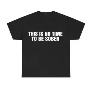 This is No Time To Be Sober T-Shirt, Funny Meme Graphic Tee, Casual Streetwear Top, Trendy Tshirt for ifts Cotton  Golf Gift T-Shirt For Men and Women
