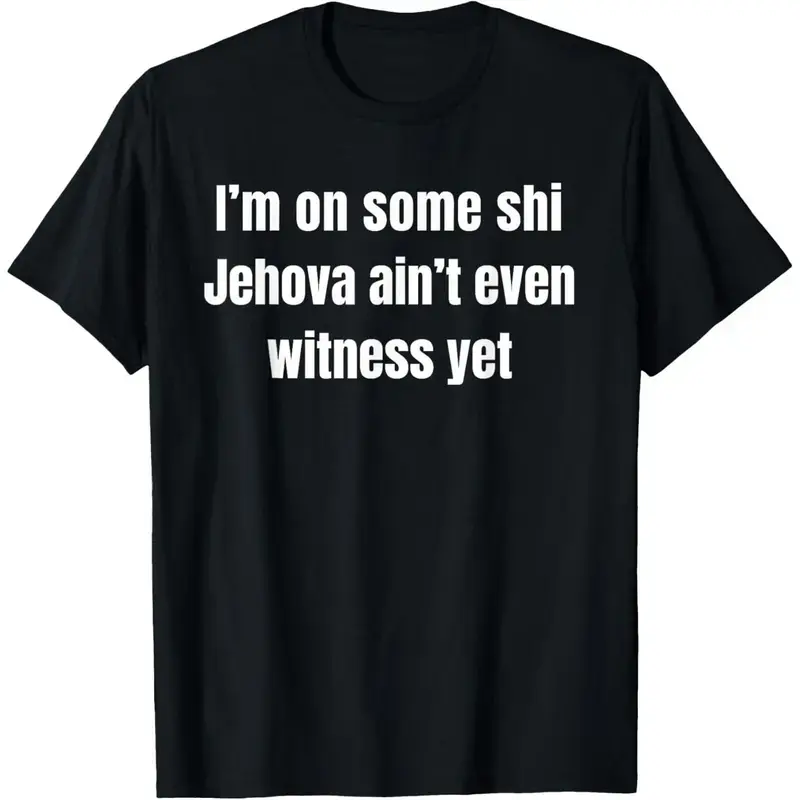 100% Cotton I’m on Some Shi Jehova Ain’t Even Witness Yet T-Shirt