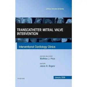 USED-Transcatheter Mitral Valve Intervention, An Issue of Interventional Cardiology Clinics (Volume 5-1) (The Clinics: Internal Medicine, Volume 5-1) by Jason H. Rogers MD  FACC  FSCAI (Hardcover)