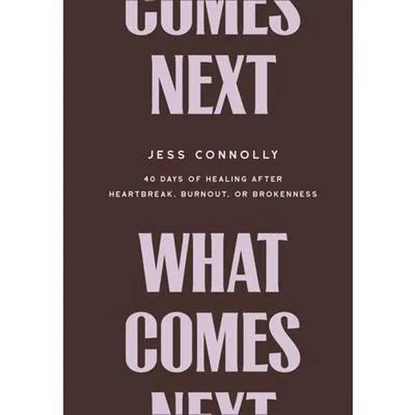 What Comes Next: 40 Days of Healing After Heartbreak, Burnout, or Brokenness -- Jess Connolly, Hardcover