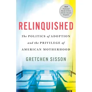 Relinquished: The Politics of Adoption and the Privilege of American Motherhood Hardcover – February 27, 2024