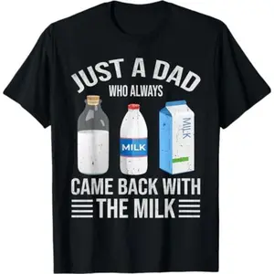 [Graphic Tees] Cotton Just a dad who always came back with the milk fathers day T-Shirt, Dad T Shirt, Funny Shirt, Full Colors, Full Sizes, For Men, For Women, gift for him gift for her