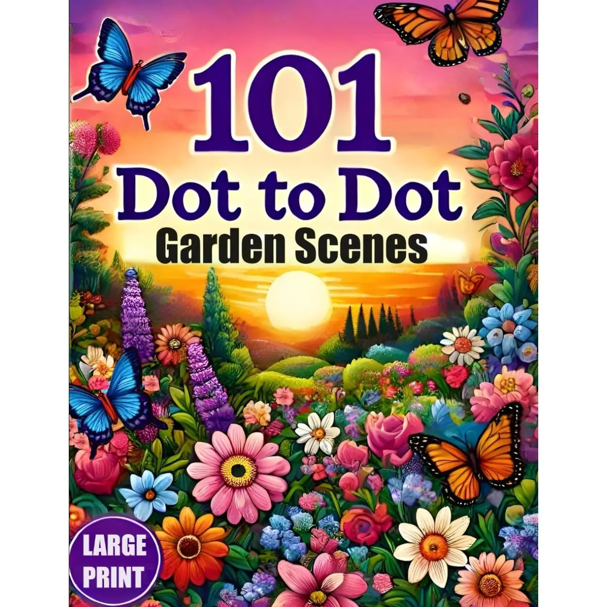 101 Dot To Dot Large Print Garden Scenes: Giant Jumbo Dot-to-Dots For Adults, Seniors & Kids | Birds, Butterlies, Garden Animals and Flowers Paperback – August 5, 2024