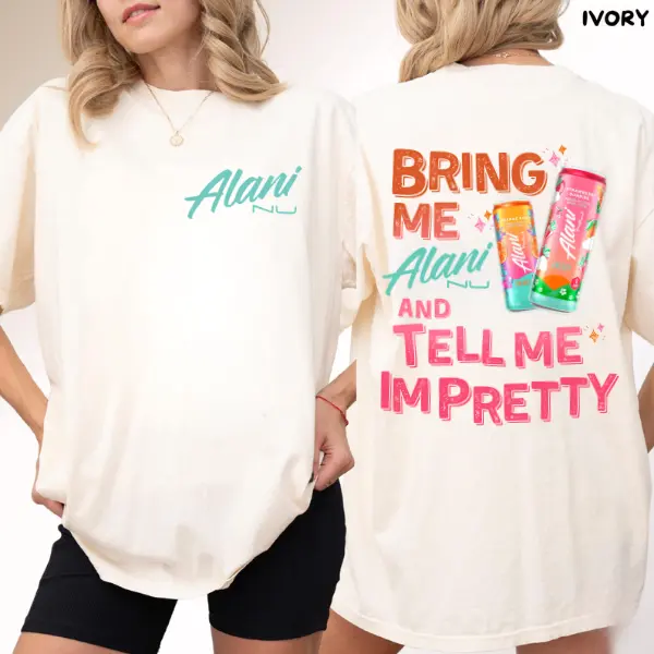 Comfort Colors Bring Me Alani Nu And Tell Me Im Pretty 2 Sided T-Shirt, Gift For Alani Nu Lovers, Alani Nu Lover Shirt, Alani Nu Shirt, Mothers Day Gift