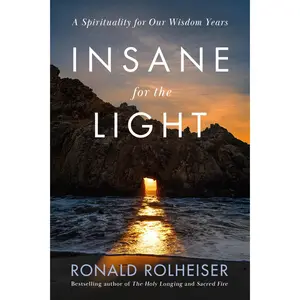 Insane for the Light: A Spirituality for Our Wisdom Years -- Ronald Rolheiser - Hardcover