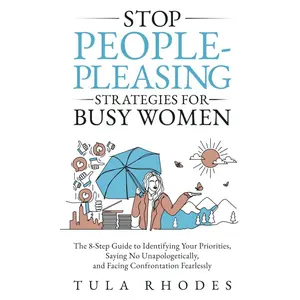Stop People-Pleasing: Strategies for Busy Women: The 8-Step Guide to Identifying Your Priorities, Saying No Unapologetically, and Facing Confrontation Fearlessly Paperback – October 29, 2023
