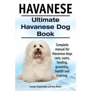 USED-Havanese. Ultimate Havanese Book. Complete manual for Havanese dogs care, costs, feeding, grooming, health and training. by Moore, Asia (Paperback)