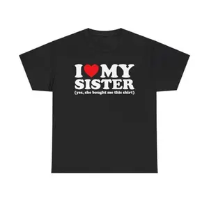 I Love My Sister Yes She Bought Me This Shirt T-Shirt Unisex T-Shirt for Men, Women, Trending Shirt, Viral Shirt, I Love Shirt, I Hear T Shirt