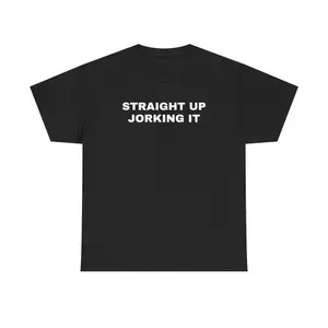 Straight Up Jorking It Unisex Heavy Cotton Tee - Stupid Shirt - Funny Shirt - Joke - Gift for Men and Women