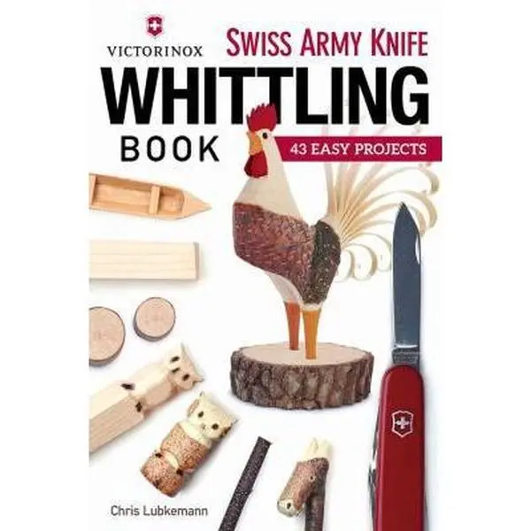 Used Victorinox Swiss Army Knife Book of Whittling: 43 Easy Step-by-Step Projects for Whittlers, Useful & Whimsical Objects, Very Good Like New Softcover English Book by Chris Lubkemann