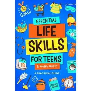 Essential Life Skills for Teens & Young Adults: A Practical Guide to Time & Money Management, Basics of Cooking, Cleaning, and More, So You Can Set Yourself Up for Success During & After High School Hardcover – November 13, 2023