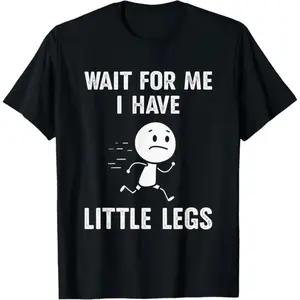 Amusing Short Legs Jokes and Memes Featuring the Wait for Me I Have a Small T Shirt