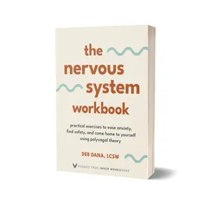 The Nervous System Workbook: Practical Exercises to Ease Anxiety, Find Safety, and Come Home to Yourself Using Polyvagal Theory by Deb Dana, LCSW (Paperback Guided Workbook)