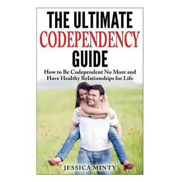 USED-The Ultimate Codependency Guide: How to Be Codependent No More and Have Healthy Relationships for Life by Minty, Jessica (Paperback)