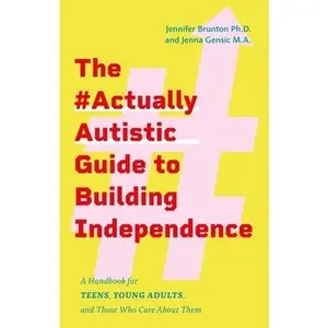The #Actuallyautistic Guide to Building Independence: A Handbook for Teens, Young Adults, and Those Who Care about Them -- Jennifer Brunton, Paperback